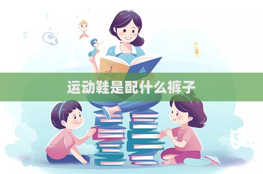 運動鞋是配什么褲子