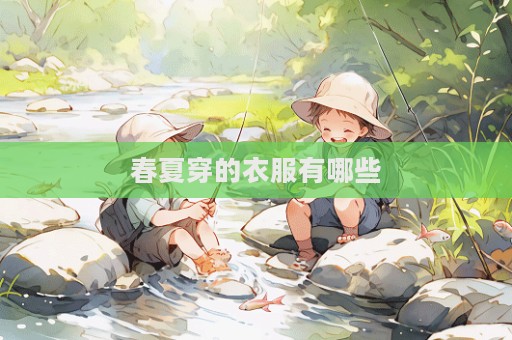 春夏穿的衣服有哪些