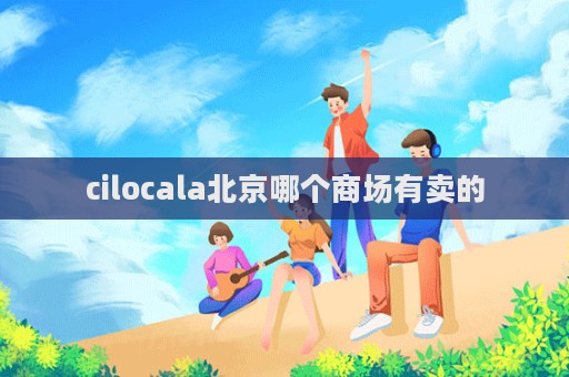 cilocala北京哪個商場有賣的