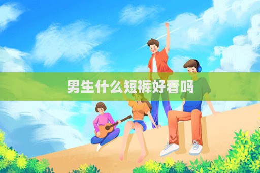男生什么短褲好看嗎