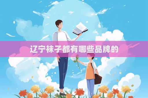 遼寧襪孑都有哪些品牌的