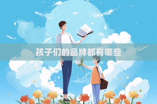 孩子們的品牌都有哪些