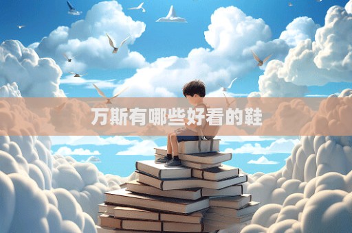 萬(wàn)斯有哪些好看的鞋