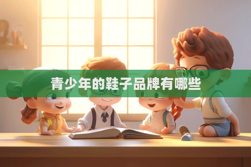 青少年的鞋子品牌有哪些