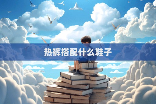 熱褲搭配什么鞋子  第1張