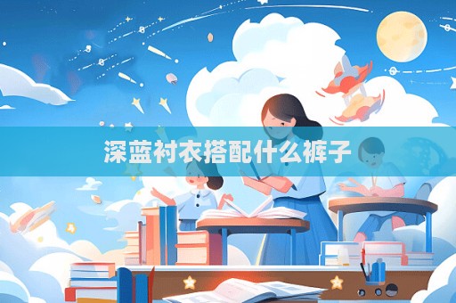 深藍襯衣搭配什么褲子  第1張