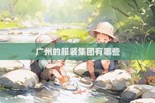 廣州的服裝集團有哪些  第1張