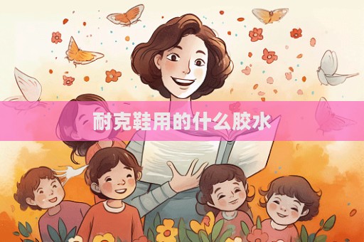 耐克鞋用的什么膠水