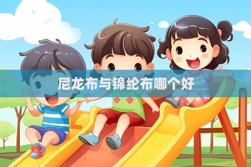 尼龍布與錦綸布哪個(gè)好  第1張