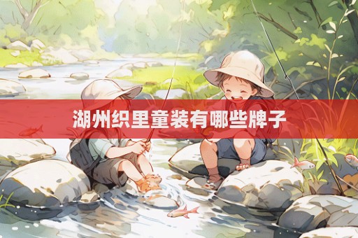 湖州織里童裝有哪些牌子