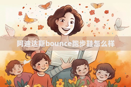 阿迪達斯bounce跑步鞋怎么樣