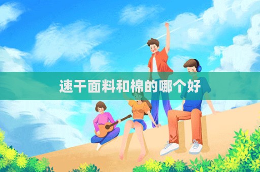 速干面料和棉的哪個(gè)好  第1張