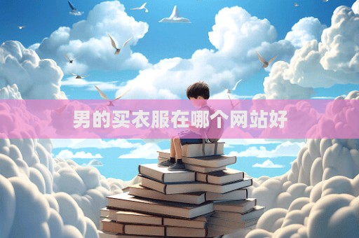 男的買(mǎi)衣服在哪個(gè)網(wǎng)站好
