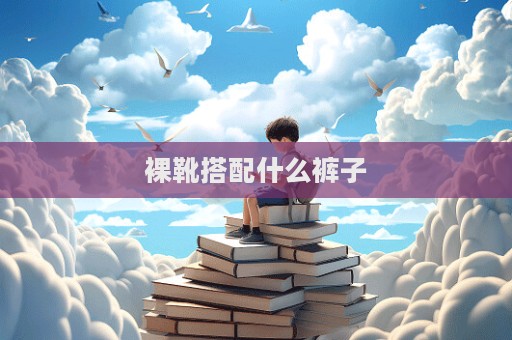 裸靴搭配什么褲子