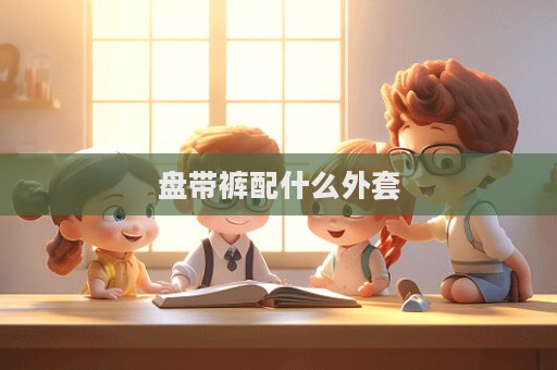 盤帶褲配什么外套