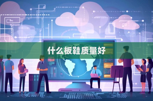 什么板鞋質(zhì)量好