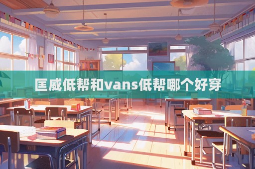 匡威低幫和vans低幫哪個好穿
