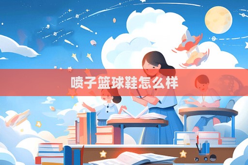 噴子籃球鞋怎么樣  第1張