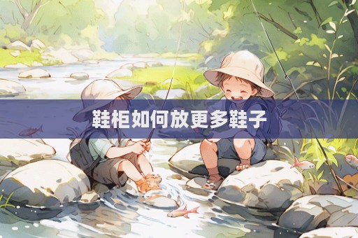 鞋柜如何放更多鞋子
