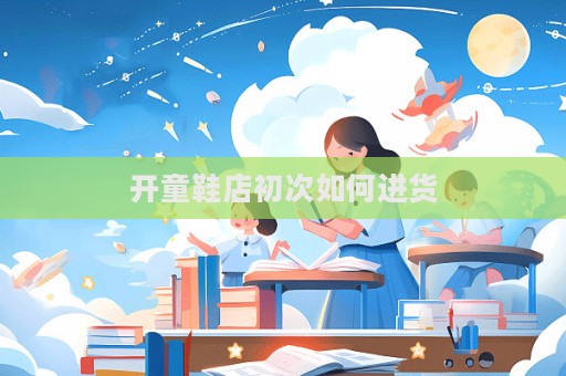 開童鞋店初次如何進貨