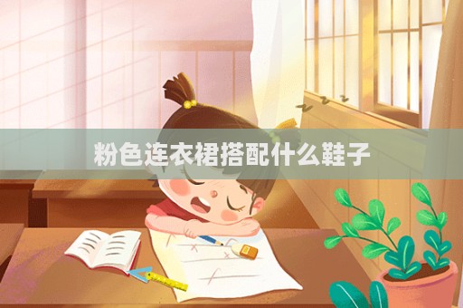 粉色連衣裙搭配什么鞋子