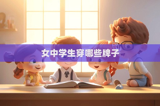 女中學(xué)生穿哪些牌子