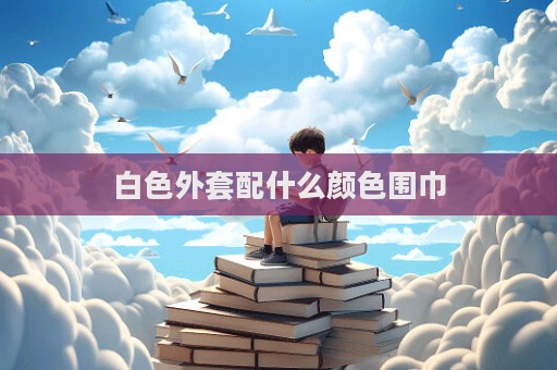 白色外套配什么顏色圍巾