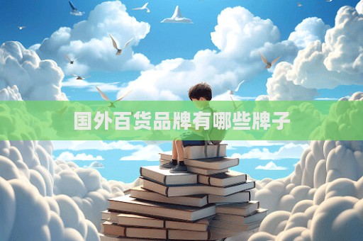 國(guó)外百貨品牌有哪些牌子  第1張