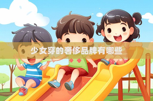 少女穿的奢侈品牌有哪些