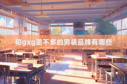 和gxg差不多的男裝品牌有哪些