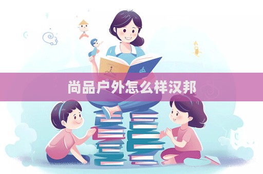 尚品戶外怎么樣漢邦  第1張