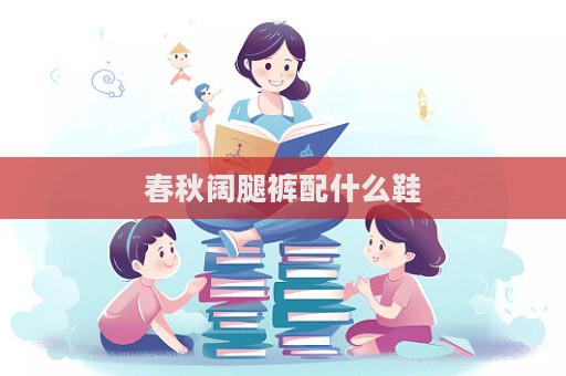 春秋闊腿褲配什么鞋