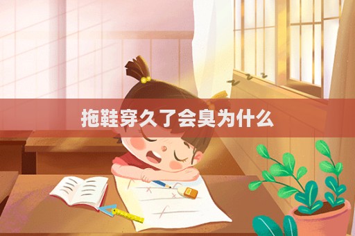 拖鞋穿久了會臭為什么  第1張