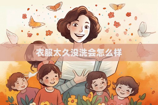衣服太久沒洗會(huì)怎么樣