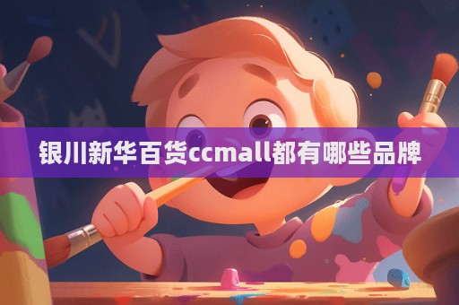 銀川新華百貨ccmall都有哪些品牌