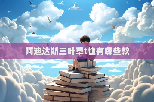 阿迪達(dá)斯三葉草t恤有哪些款