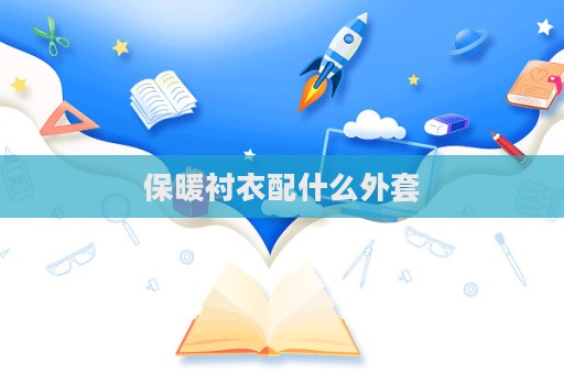 保暖襯衣配什么外套
