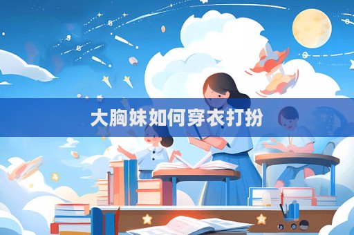 大胸妹如何穿衣打扮  第1張