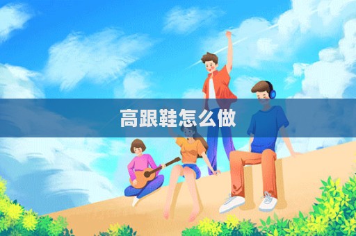 高跟鞋怎么做