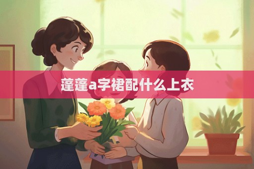蓬蓬a字裙配什么上衣