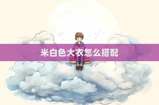 米白色大衣怎么搭配