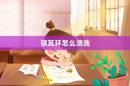 銀耳環怎么清洗