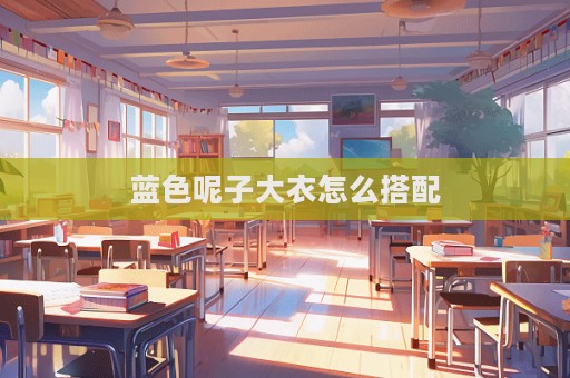藍色呢子大衣怎么搭配