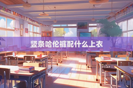 豎條哈倫褲配什么上衣