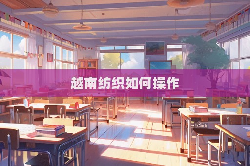 越南紡織如何操作