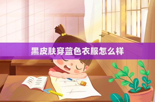 黑皮膚穿藍(lán)色衣服怎么樣  第1張
