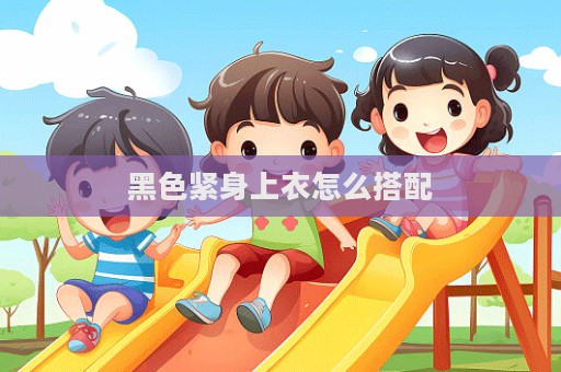 黑色緊身上衣怎么搭配