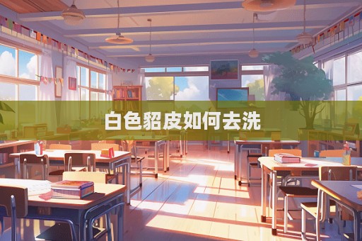 白色貂皮如何去洗