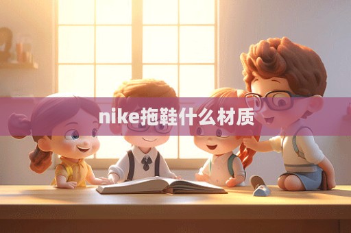 nike拖鞋什么材質(zhì)