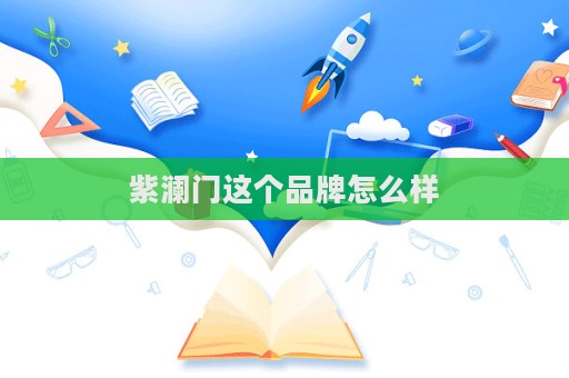 紫瀾門這個(gè)品牌怎么樣  第1張
